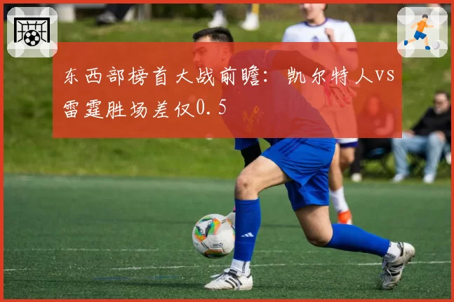 东西部榜首大战前瞻:凯尔特人vs雷霆胜场差仅0.5