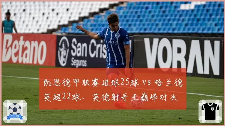 凯恩德甲联赛进球25球 vs 哈兰德英超22球，英德射手王巅峰对决