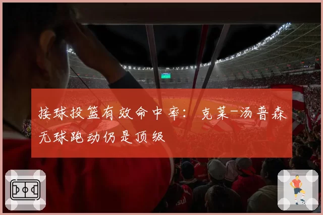 接球投篮有效命中率：克莱-汤普森无球跑动仍是顶级