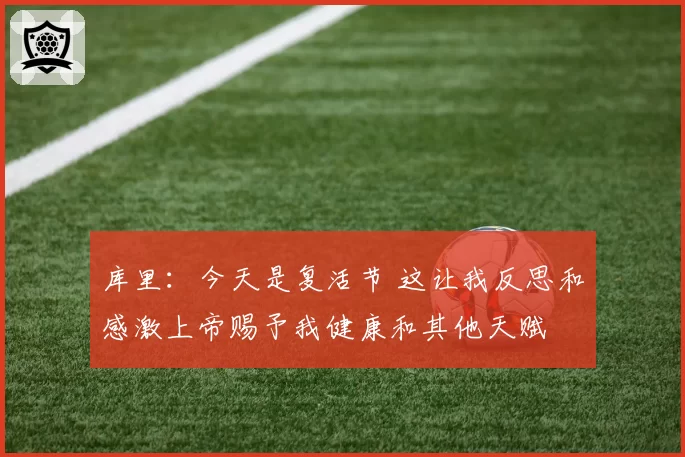 库里：今天是复活节 这让我反思和感激上帝赐予我健康和其他天赋