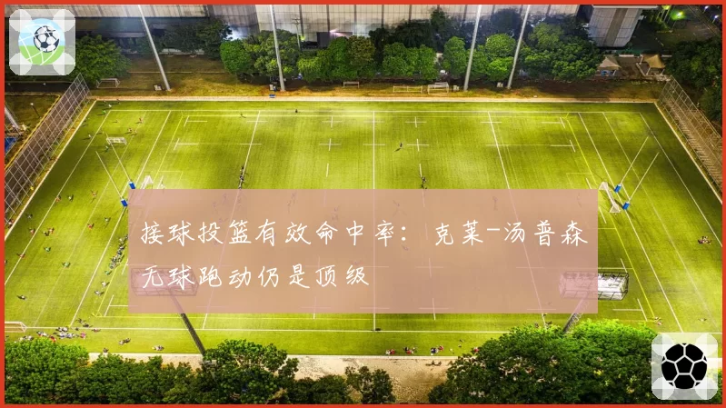 接球投篮有效命中率：克莱-汤普森无球跑动仍是顶级
